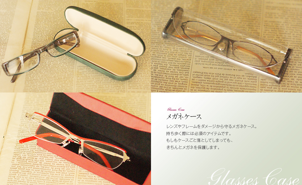 メガネケース：レンズやフレームをダメージから守るメガネケース。持ち歩く際には必須のアイテムです。もしもケースごと落としてしまっても、きちんとメガネを保護します。
